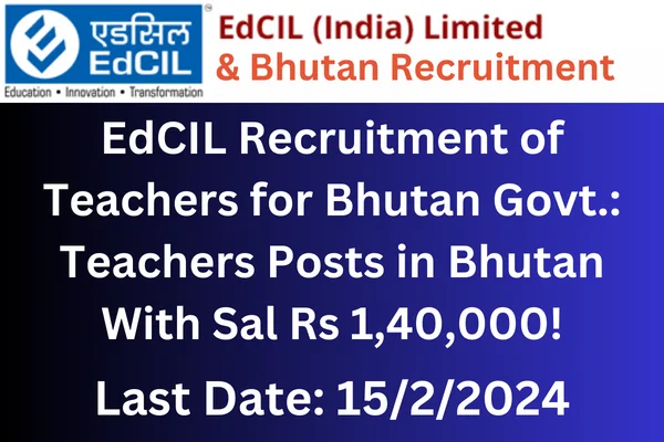 EdCIL recruitment of Teachers for Bhutan Govt.: Teachers Posts in Bhutan With Sal Rs 1,40,000!