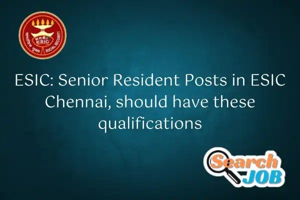 ESIC Senior Resident Posts in Chennai, should have these qualifications! 1 ESIC Senior Resident Posts in Chennai, should have these qualifications!
