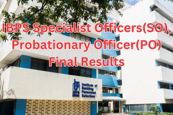 IBPS Results: IBPS Specialist Officers(SO), Probationary Officer(PO), Management Trainee(MT) Final Results Released!