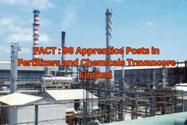 FACT Apprentices: 98 Posts in Fertilizers and Chemicals Travancore Limited